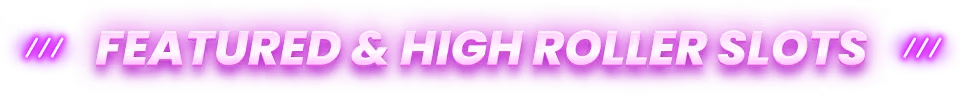 Featured and High Roller Slots